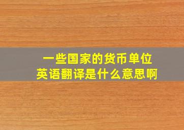 一些国家的货币单位英语翻译是什么意思啊