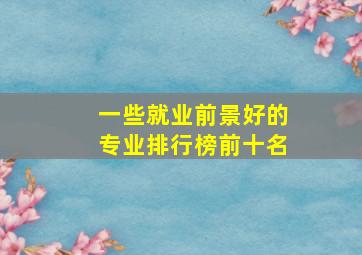 一些就业前景好的专业排行榜前十名