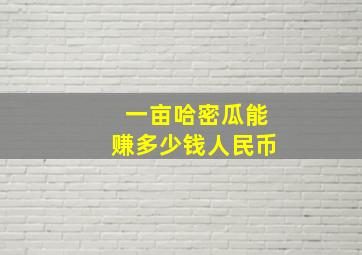 一亩哈密瓜能赚多少钱人民币