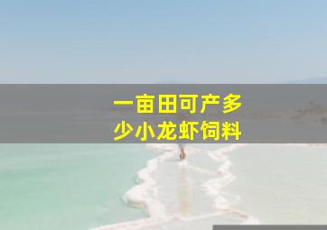 一亩田可产多少小龙虾饲料