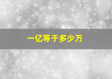 一亿等于多少万