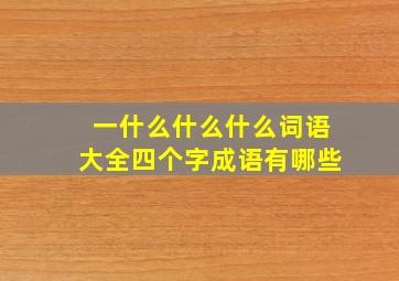 一什么什么什么词语大全四个字成语有哪些