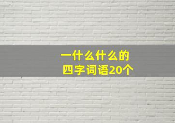 一什么什么的四字词语20个