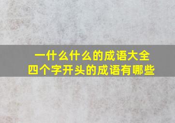 一什么什么的成语大全四个字开头的成语有哪些