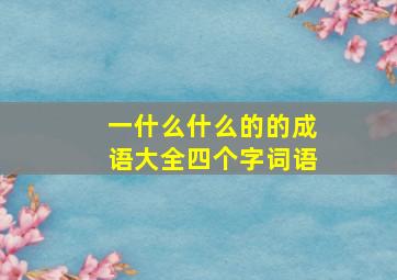 一什么什么的的成语大全四个字词语