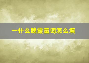 一什么晚霞量词怎么填