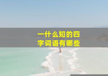 一什么知的四字词语有哪些