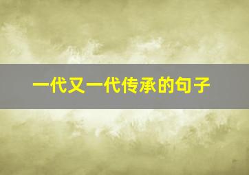 一代又一代传承的句子