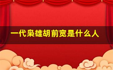 一代枭雄胡前宽是什么人