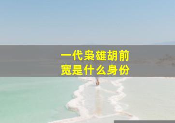 一代枭雄胡前宽是什么身份