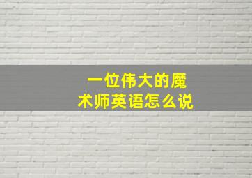 一位伟大的魔术师英语怎么说