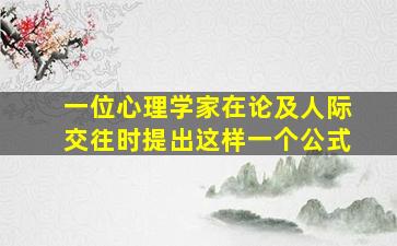 一位心理学家在论及人际交往时提出这样一个公式