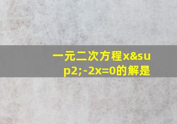 一元二次方程x²-2x=0的解是