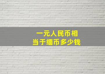 一元人民币相当于缅币多少钱