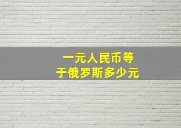 一元人民币等于俄罗斯多少元