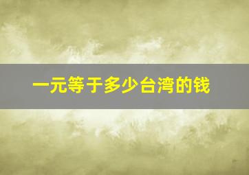 一元等于多少台湾的钱