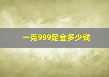 一克999足金多少钱