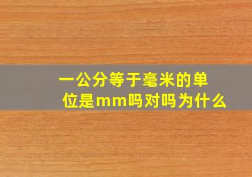 一公分等于毫米的单位是mm吗对吗为什么