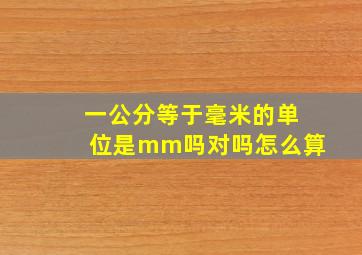 一公分等于毫米的单位是mm吗对吗怎么算