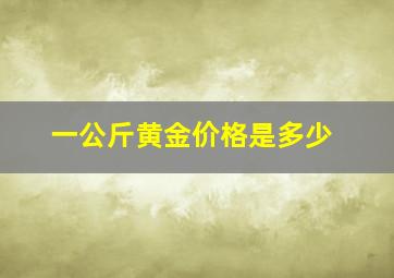 一公斤黄金价格是多少