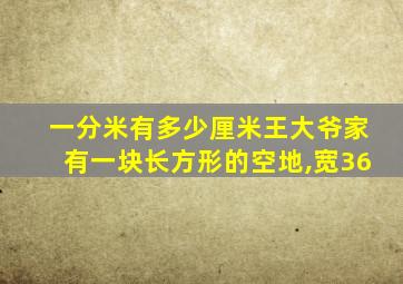 一分米有多少厘米王大爷家有一块长方形的空地,宽36