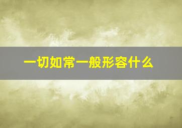 一切如常一般形容什么