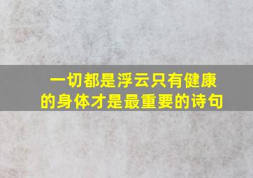 一切都是浮云只有健康的身体才是最重要的诗句