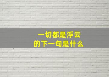 一切都是浮云的下一句是什么