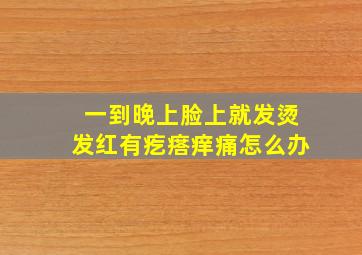 一到晚上脸上就发烫发红有疙瘩痒痛怎么办