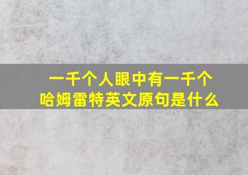 一千个人眼中有一千个哈姆雷特英文原句是什么