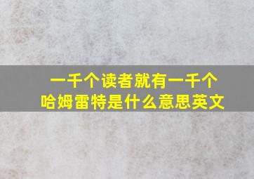 一千个读者就有一千个哈姆雷特是什么意思英文