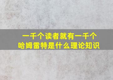 一千个读者就有一千个哈姆雷特是什么理论知识