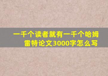 一千个读者就有一千个哈姆雷特论文3000字怎么写