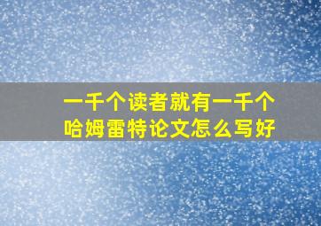 一千个读者就有一千个哈姆雷特论文怎么写好