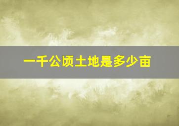 一千公顷土地是多少亩