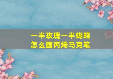 一半玫瑰一半蝴蝶怎么画丙烯马克笔