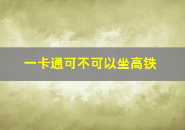 一卡通可不可以坐高铁