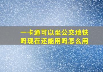 一卡通可以坐公交地铁吗现在还能用吗怎么用