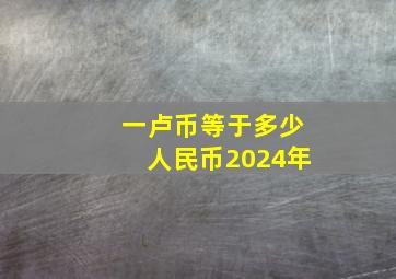 一卢币等于多少人民币2024年