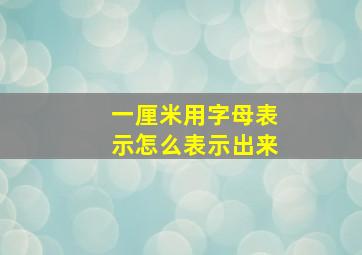 一厘米用字母表示怎么表示出来