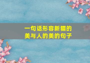 一句话形容新疆的美与人的美的句子