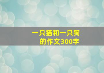 一只猫和一只狗的作文300字