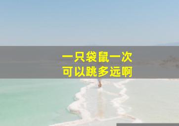 一只袋鼠一次可以跳多远啊