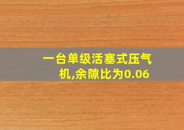 一台单级活塞式压气机,余隙比为0.06