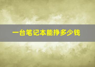 一台笔记本能挣多少钱