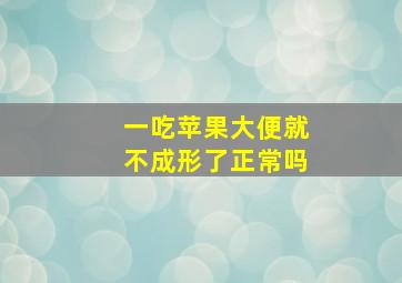 一吃苹果大便就不成形了正常吗