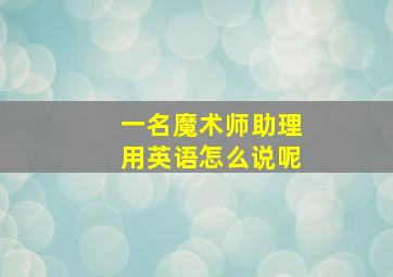 一名魔术师助理用英语怎么说呢