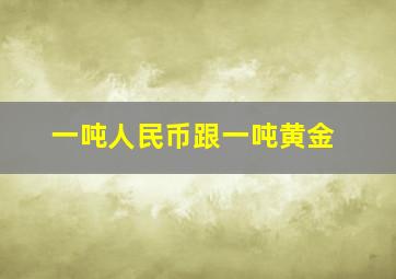 一吨人民币跟一吨黄金