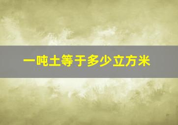 一吨土等于多少立方米