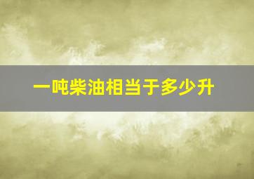 一吨柴油相当于多少升